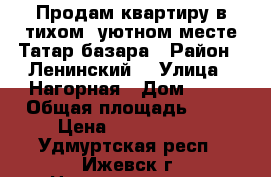 Продам квартиру в тихом, уютном месте Татар-базара › Район ­ Ленинский  › Улица ­ Нагорная › Дом ­ 48 › Общая площадь ­ 70 › Цена ­ 2 350 000 - Удмуртская респ., Ижевск г. Недвижимость » Квартиры продажа   . Удмуртская респ.